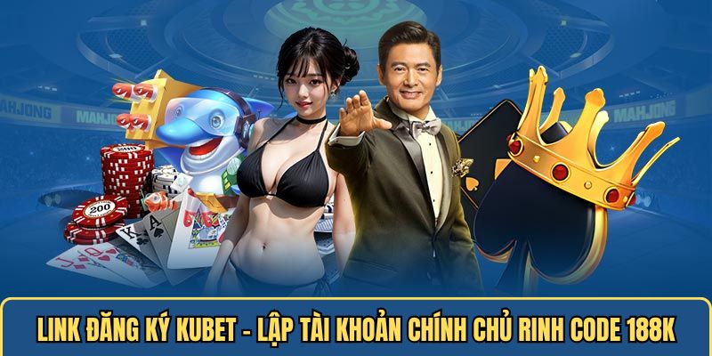 Link đăng ký Kubet chính thức, được cập nhật 2025