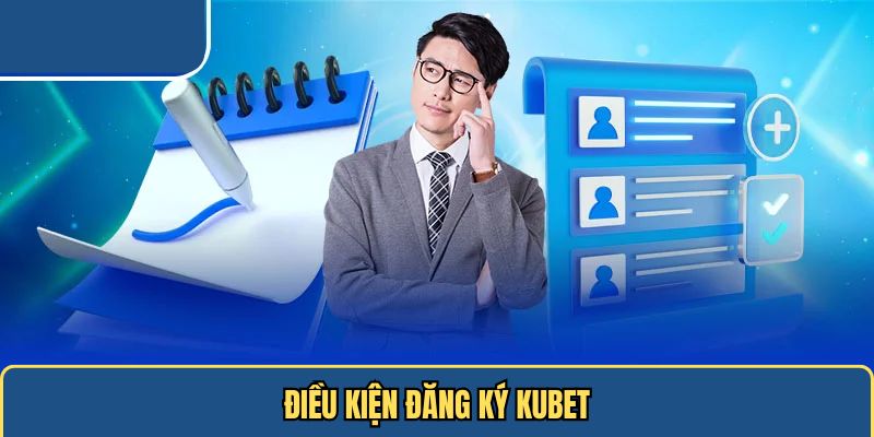 Điều kiện đăng ký Kubet mà mọi thành viên cần tuân thủ
